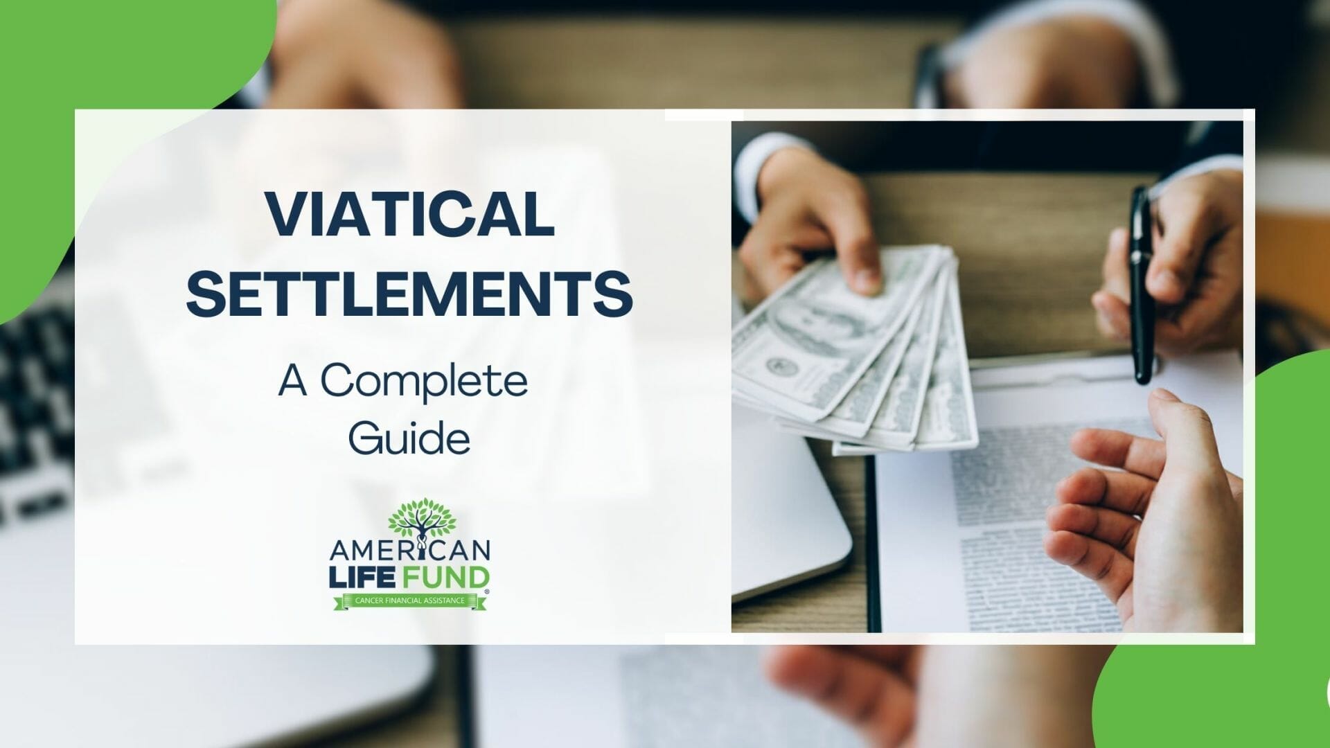 The image is a promotional graphic with the text 'VIATICAL SETTLEMENTS - A Complete Guide' featured prominently in the center. To the left, there is a blurred background of a person using a laptop, and to the right, a closer view of hands exchanging cash and pointing at a document, suggesting a financial transaction or agreement. The logo of American Life Fund is placed at the bottom of the guide, indicating that this visual is likely related to educational content about viatical settlements provided by the company.





